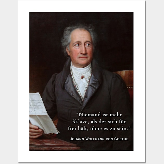 Johann Wolfgang von Goethe portrait and quote: Niemand ist mehr Sklave, als der sich für frei hält, ohne es zu sein. Wall Art by artbleed